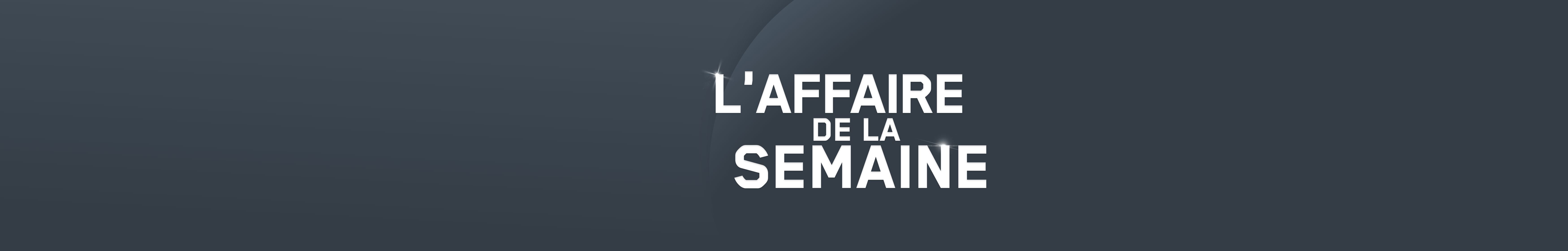 L'affaire de la semaine