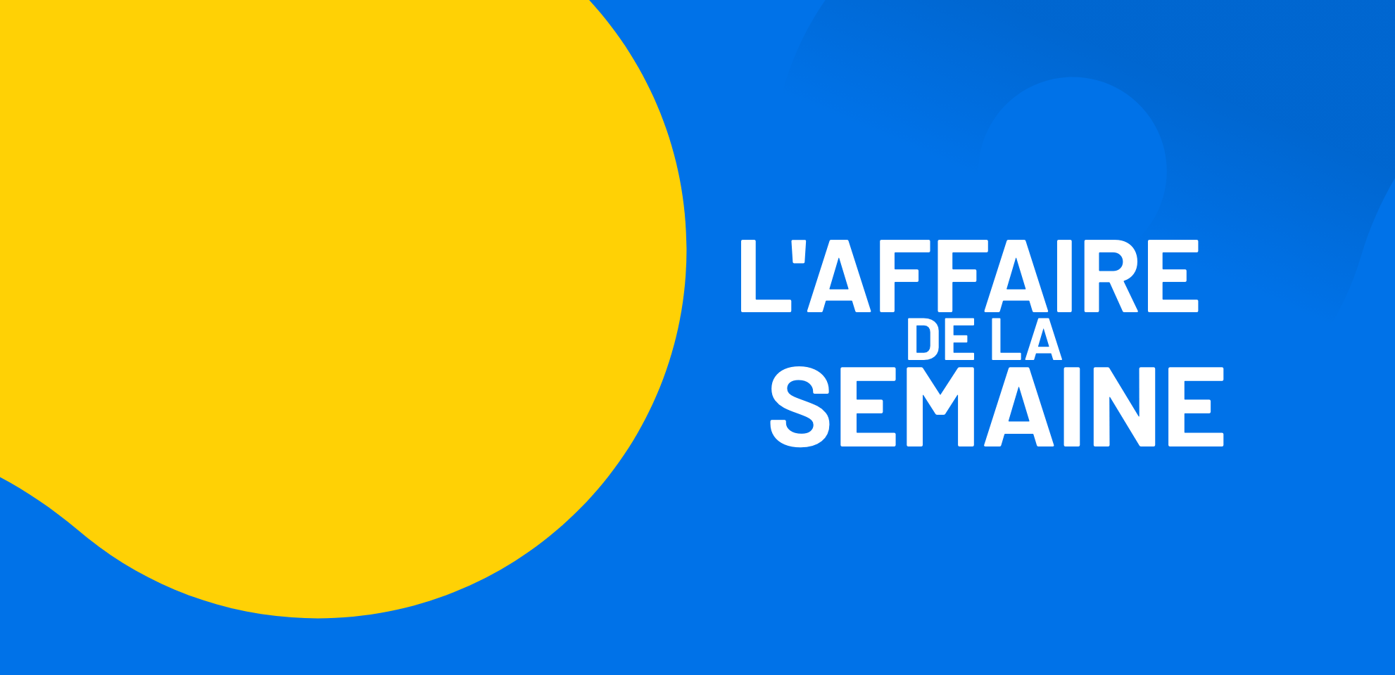 L'affaire de la semaine L'affaire de la semaine
