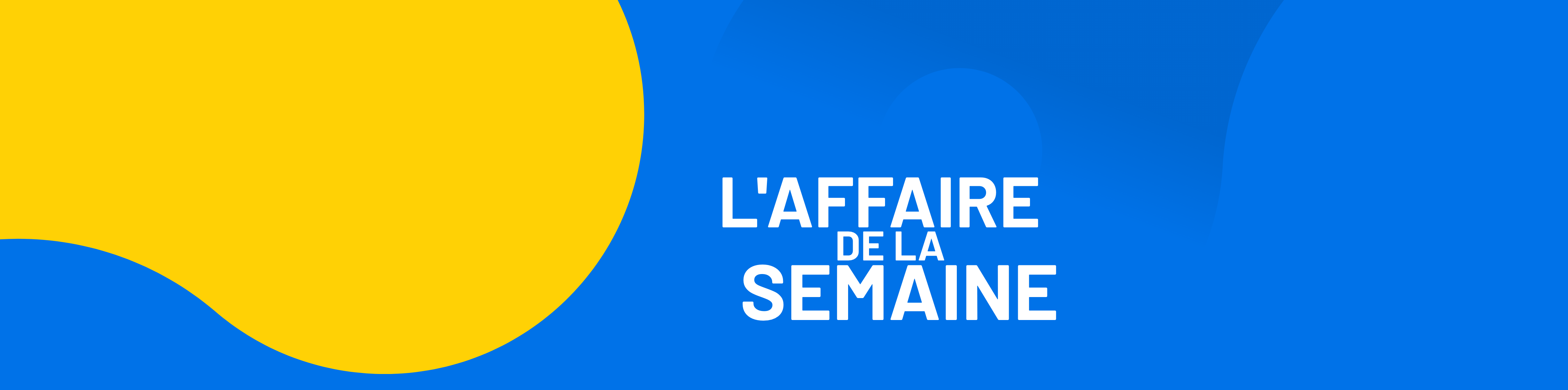 L'affaire de la semaine L'affaire de la semaine